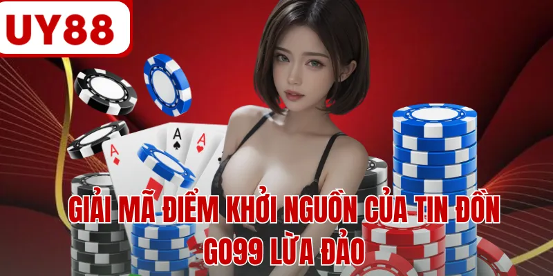 Giải mã điểm khởi nguồn của tin đồn GO99 lừa đảo