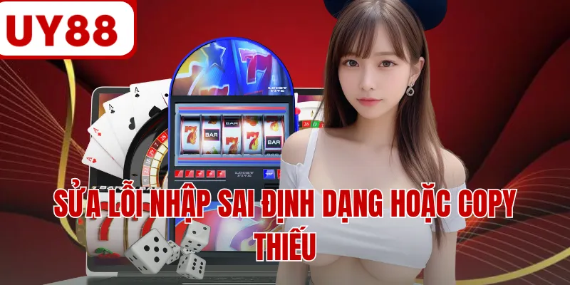 Sửa lỗi nhập sai định dạng hoặc copy thiếu